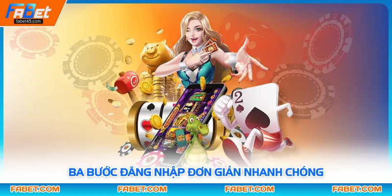 Ba bước đăng nhập đơn giản nhanh chóng