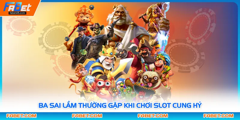 Ba sai lầm thường gặp khi chơi slot Cung Hỷ