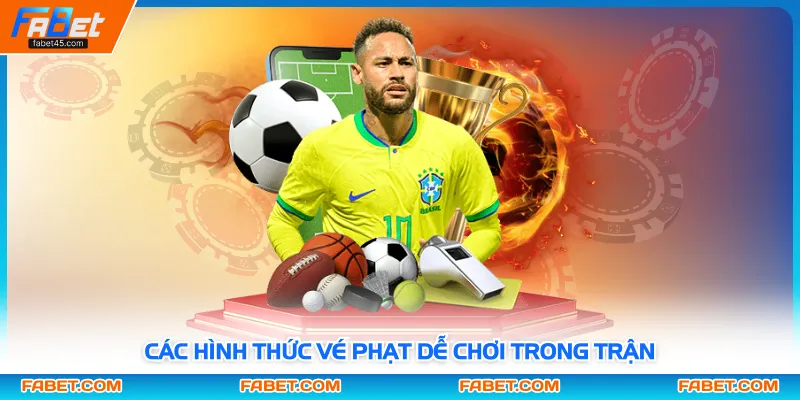 Các hình thức vé phạt dễ chơi trong trận