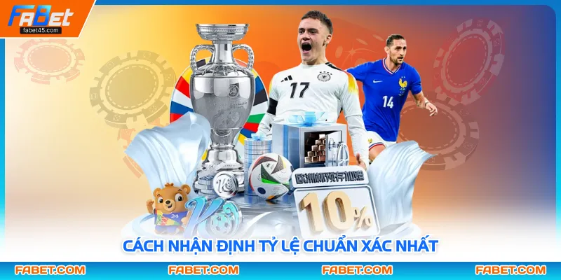 Cách nhận định tỷ lệ chuẩn xác nhất