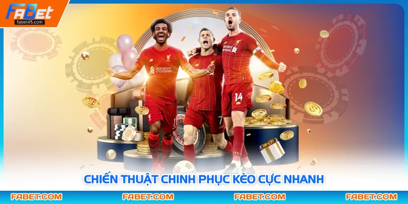 Chiến thuật chinh phục kèo cực nhanh