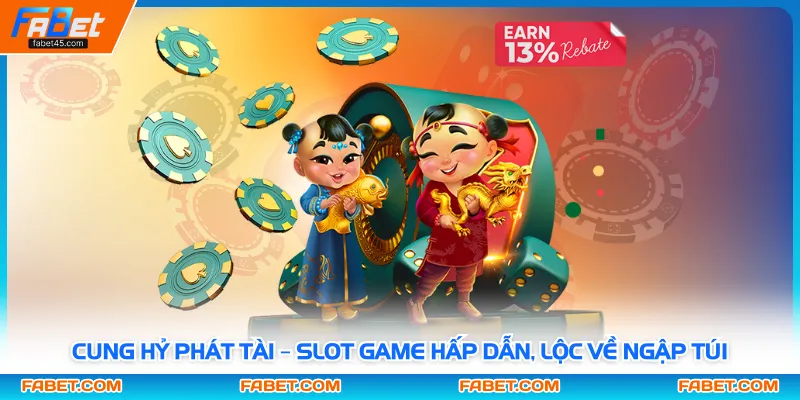 Cung Hỷ Phát Tài – Slot Game Hấp Dẫn, Lộc Về Ngập Túi