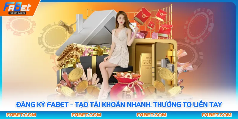 Đăng Ký FABET – Tạo Tài Khoản Nhanh, Thưởng To Liền Tay