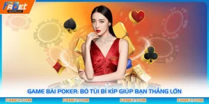 Game Bài Poker: Bỏ Túi Bí Kíp Giúp Bạn Thắng Lớn