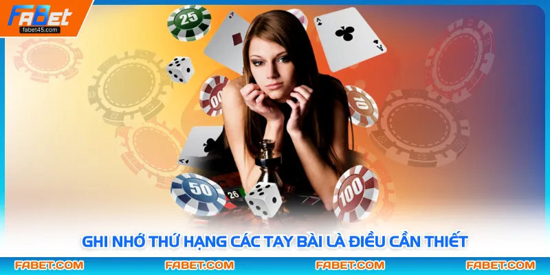 Ghi nhớ thứ hạng các tay bài là điều cần thiết