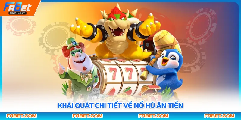 Khái quát chi tiết về nổ hũ ăn tiền