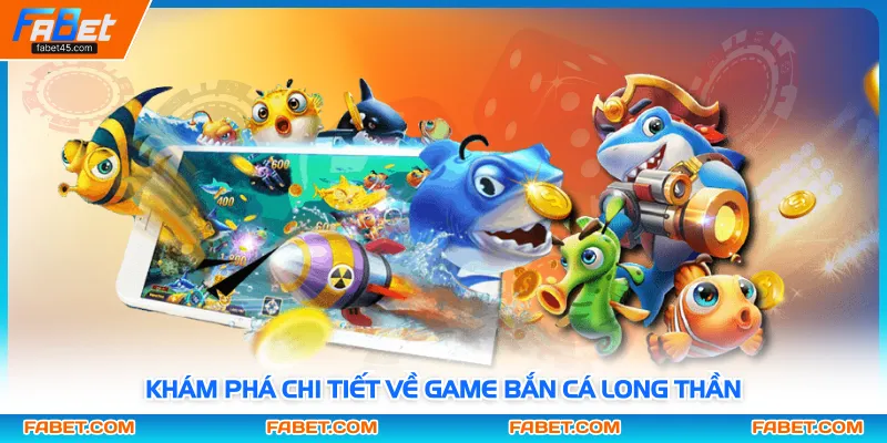 Khám phá chi tiết về game bắn cá long thần