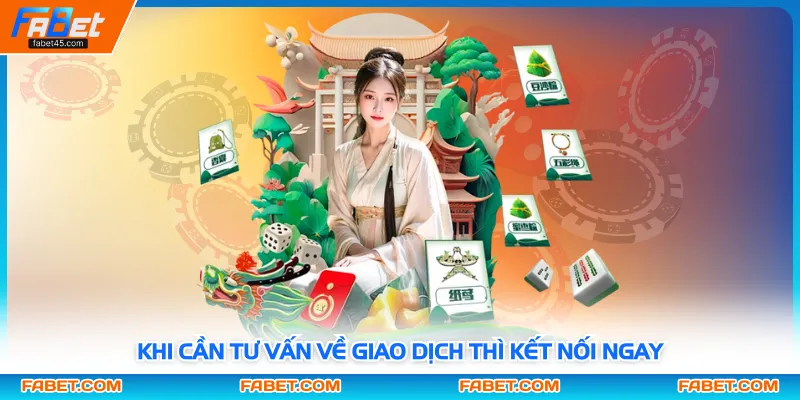 Khi cần tư vấn về giao dịch thì kết nối ngay