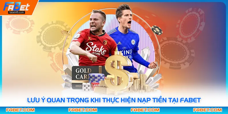 Lưu ý quan trọng khi thực hiện nạp tiền tại FABET