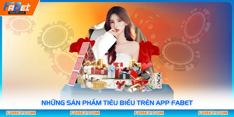Những sản phẩm tiêu biểu trên app FABET