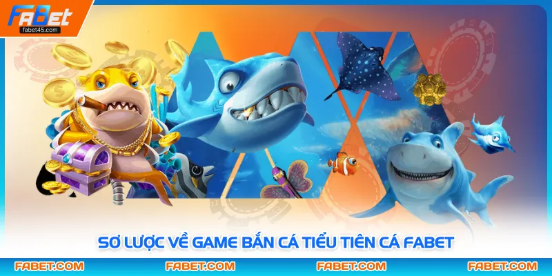 Sơ lược về game bắn cá tiểu tiên cá FABET