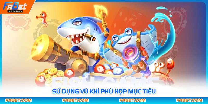 Sử dụng vũ khí phù hợp mục tiêu