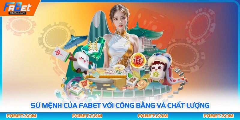 Sứ mệnh của Fabet với công bằng và chất lượng