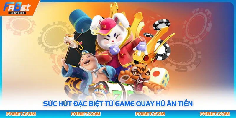 Sức hút đặc biệt từ game quay hũ ăn tiền
