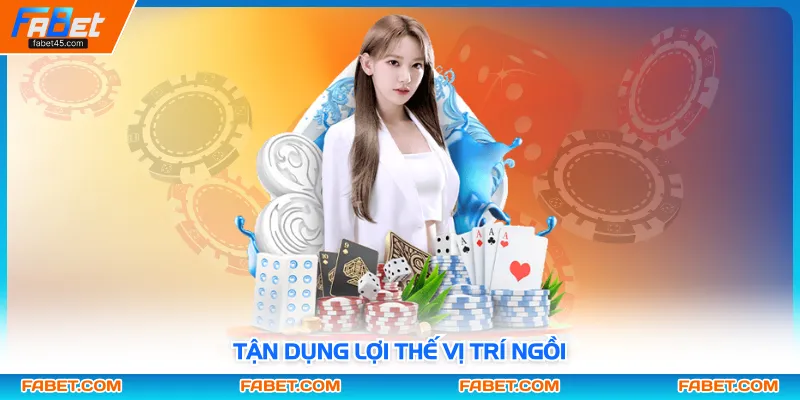 Tận dụng lợi thế vị trí ngồi