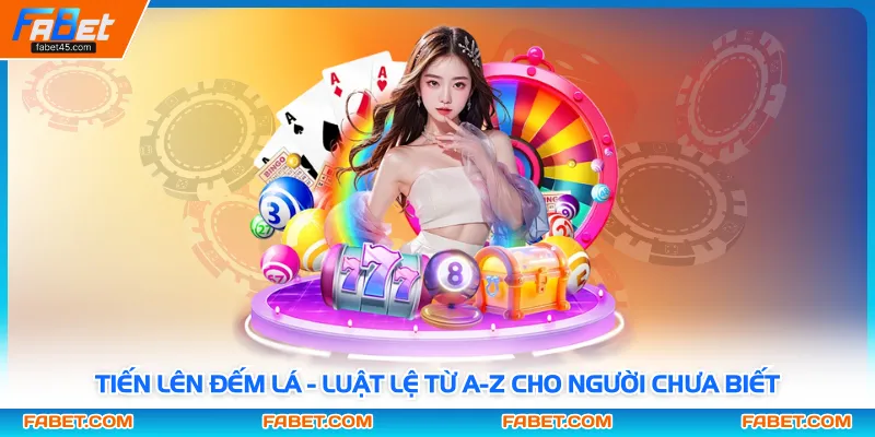 Tiến Lên Đếm Lá - Luật Lệ Từ A-Z Cho Người Chưa Biết