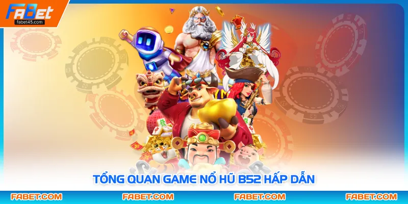 Tổng quan game nổ hũ B52 hấp dẫn