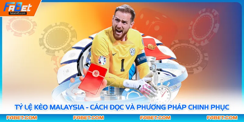 Tỷ Lệ Kèo Malaysia - Cách Đọc Và Phương Pháp Chinh Phục