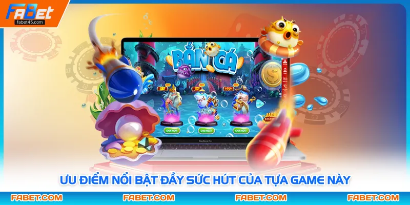 Ưu điểm nổi bật đầy sức hút của tựa game này