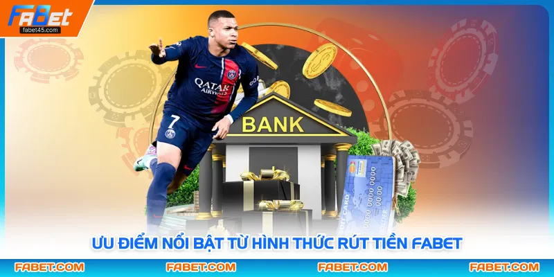 Ưu điểm nổi bật từ hình thức rút tiền Fabet